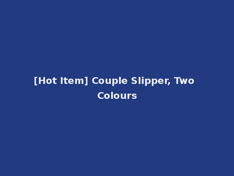 [Hot Item] Couple Slipper, Two Colours