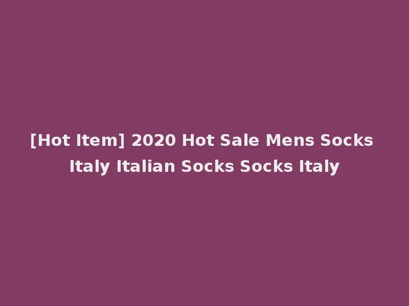 [Hot Item] 2020 Hot Sale Mens Socks Italy Italian Socks Socks Italy