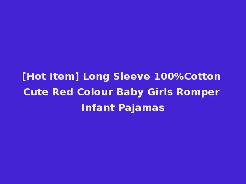 [Hot Item] Long Sleeve 100%Cotton Cute Red Colour Baby Girls Romper Infant Pajamas