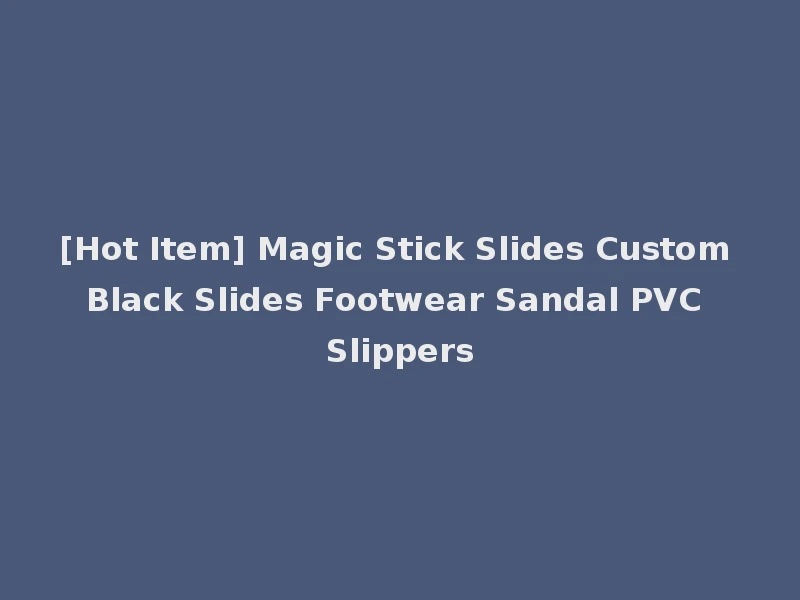 [Hot Item] Magic Stick Slides Custom Black Slides Footwear Sandal PVC Slippers