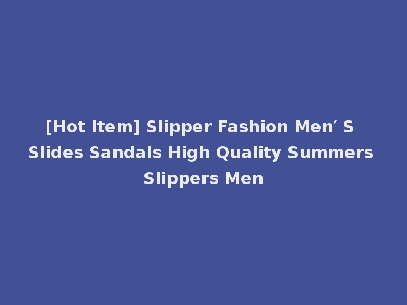 [Hot Item] Slipper Fashion Men′ S Slides Sandals High Quality Summers Slippers Men