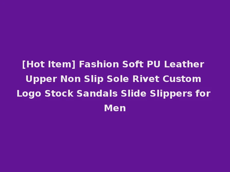 [Hot Item] Fashion Soft PU Leather Upper Non Slip Sole Rivet Custom Logo Stock Sandals Slide Slippers for Men