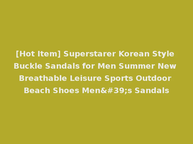 [Hot Item] Superstarer Korean Style Buckle Sandals for Men Summer New Breathable Leisure Sports Outdoor Beach Shoes Men's Sandals