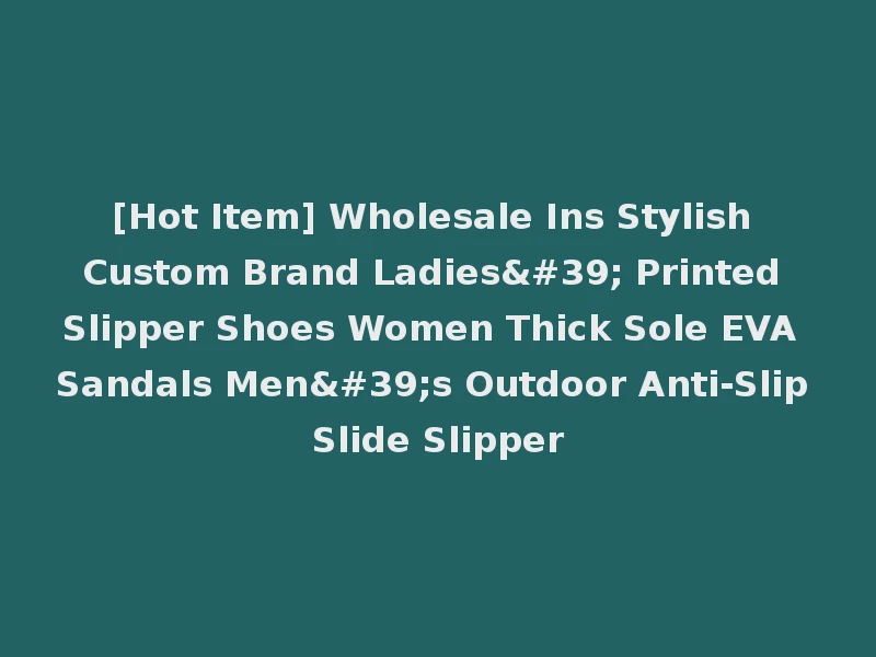 [Hot Item] Wholesale Ins Stylish Custom Brand Ladies' Printed Slipper Shoes Women Thick Sole EVA Sandals Men's Outdoor Anti-Slip Slide Slipper