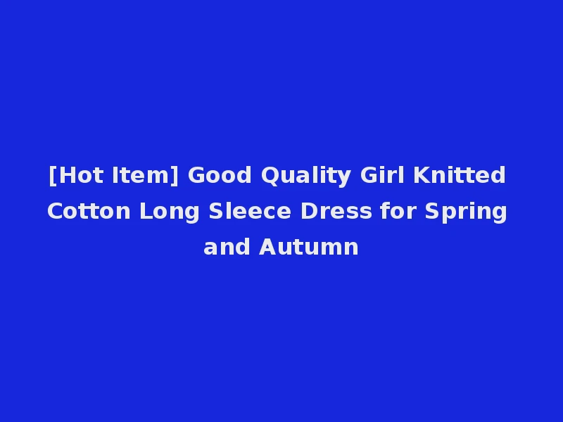 [Hot Item] Good Quality Girl Knitted Cotton Long Sleece Dress for Spring and Autumn