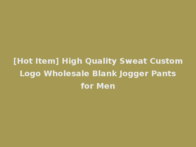[Hot Item] High Quality Sweat Custom Logo Wholesale Blank Jogger Pants for Men