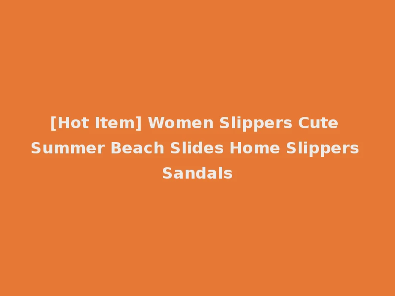 [Hot Item] Women Slippers Cute Summer Beach Slides Home Slippers Sandals