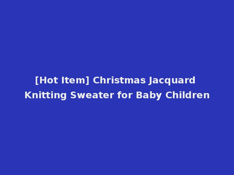 [Hot Item] Christmas Jacquard Knitting Sweater for Baby Children