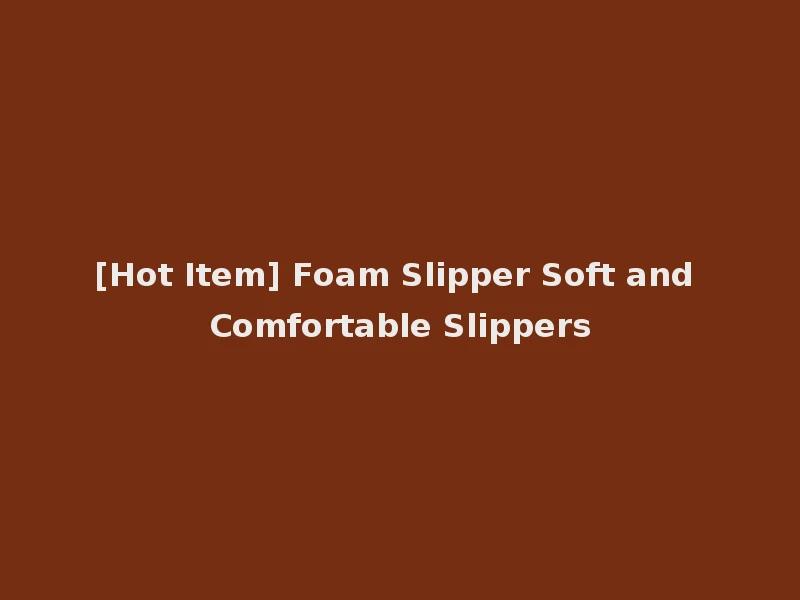 [Hot Item] Foam Slipper Soft and Comfortable Slippers