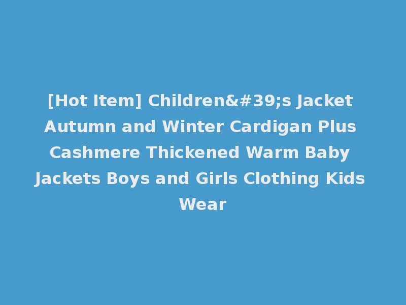 [Hot Item] Children's Jacket Autumn and Winter Cardigan Plus Cashmere Thickened Warm Baby Jackets Boys and Girls Clothing Kids Wear