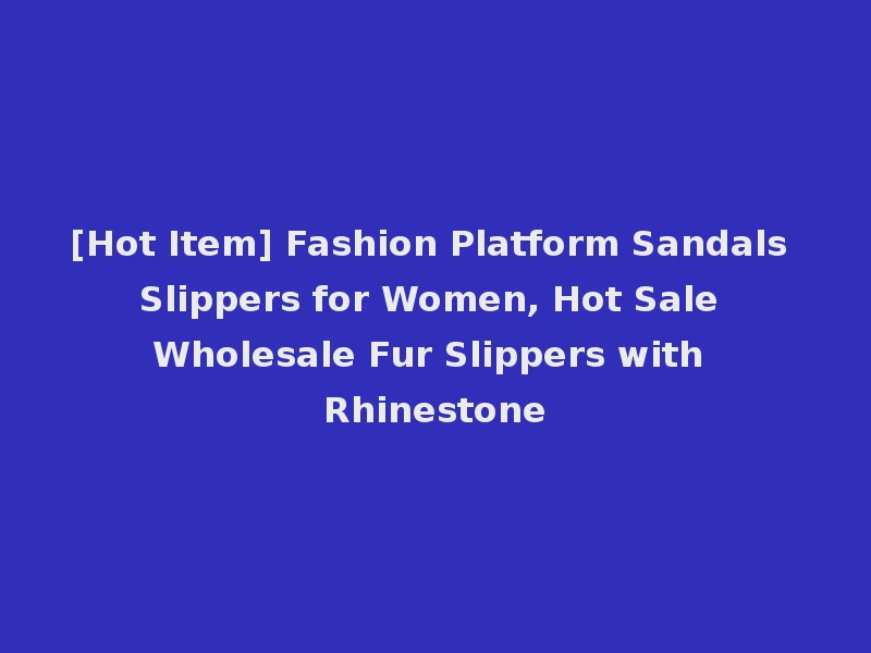 [Hot Item] Fashion Platform Sandals Slippers for Women, Hot Sale Wholesale Fur Slippers with Rhinestone