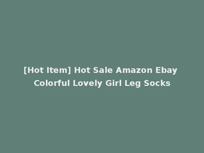 [Hot Item] Hot Sale Amazon Ebay Colorful Lovely Girl Leg Socks