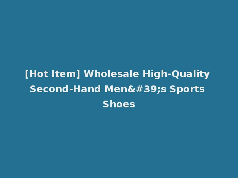 [Hot Item] Wholesale High-Quality Second-Hand Men's Sports Shoes