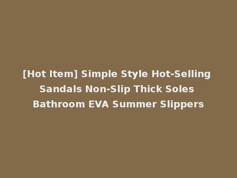 [Hot Item] Simple Style Hot-Selling Sandals Non-Slip Thick Soles Bathroom EVA Summer Slippers