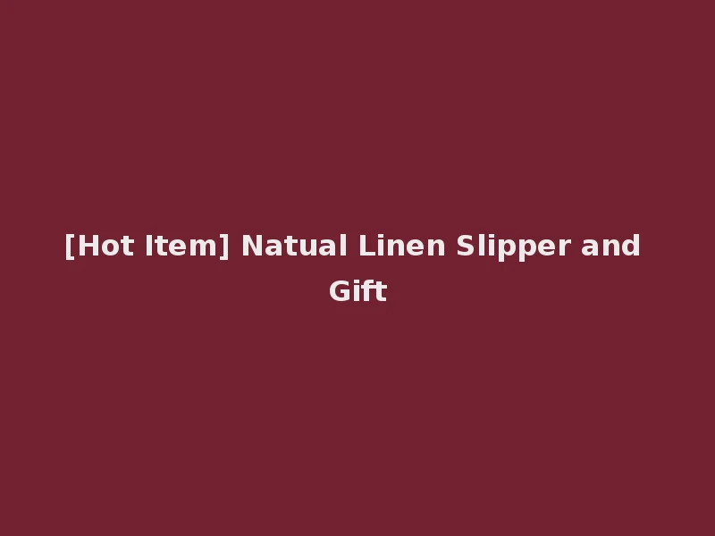 [Hot Item] Natual Linen Slipper and Gift