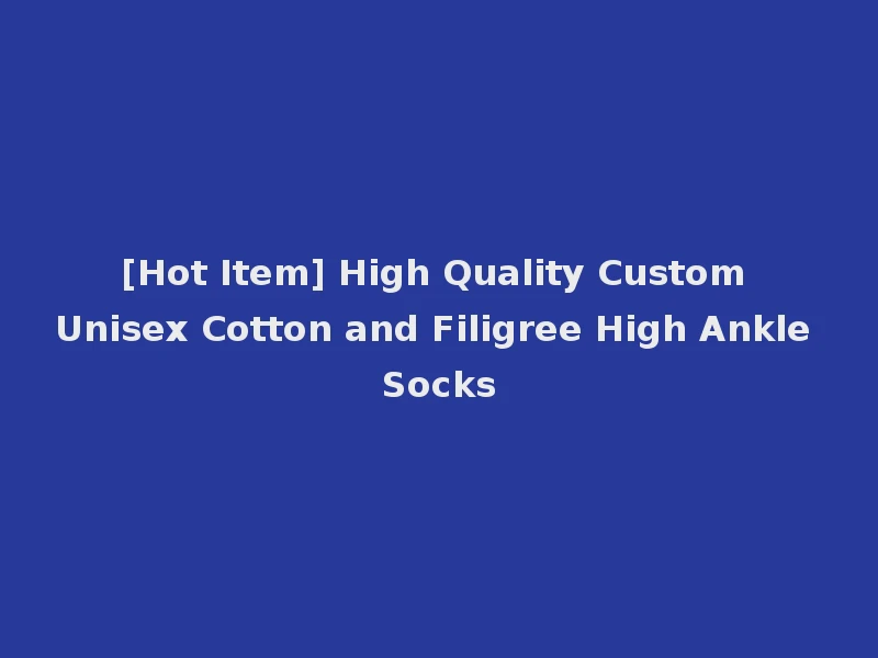 [Hot Item] High Quality Custom Unisex Cotton and Filigree High Ankle Socks