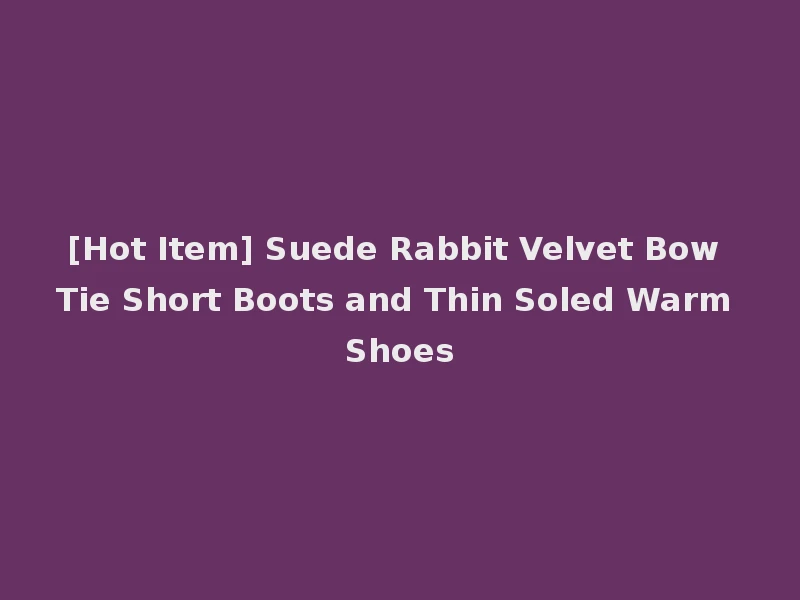 [Hot Item] Suede Rabbit Velvet Bow Tie Short Boots and Thin Soled Warm Shoes