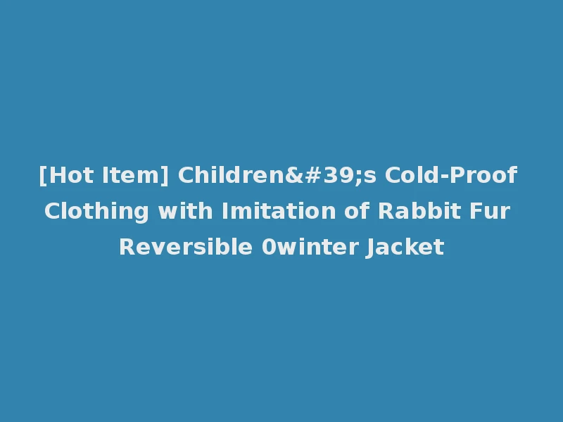[Hot Item] Children's Cold-Proof Clothing with Imitation of Rabbit Fur Reversible 0winter Jacket