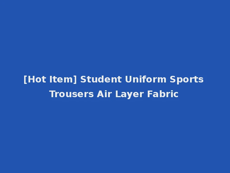 [Hot Item] Student Uniform Sports Trousers Air Layer Fabric