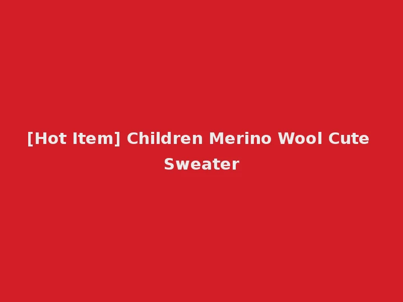 [Hot Item] Children Merino Wool Cute Sweater