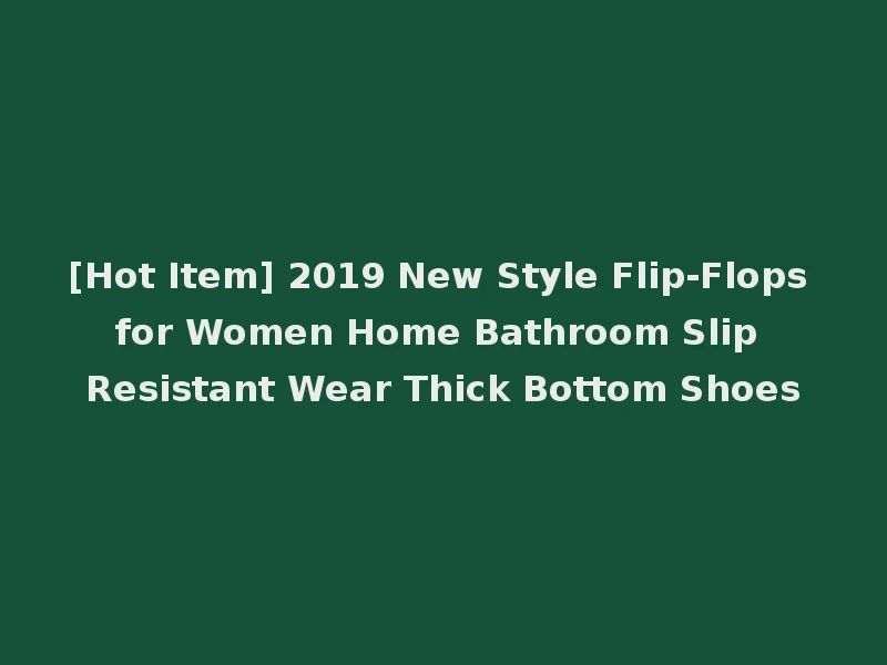 [Hot Item] 2019 New Style Flip-Flops for Women Home Bathroom Slip Resistant Wear Thick Bottom Shoes