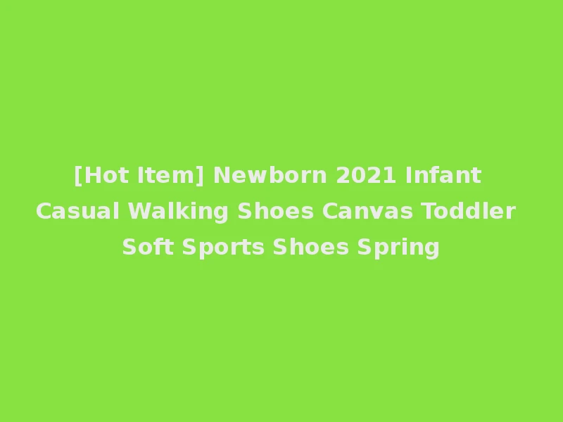 [Hot Item] Newborn 2021 Infant Casual Walking Shoes Canvas Toddler Soft Sports Shoes Spring
