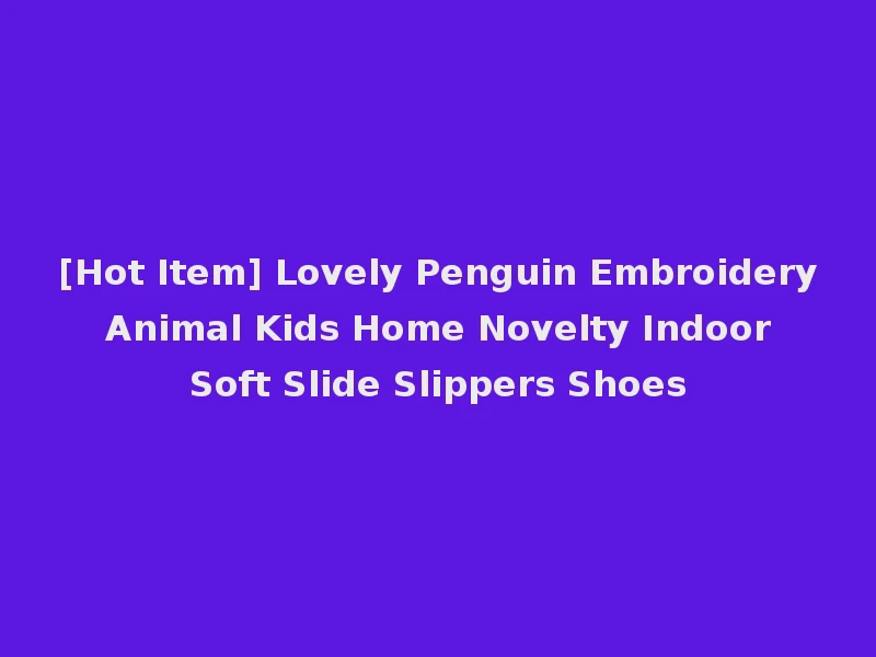 [Hot Item] Lovely Penguin Embroidery Animal Kids Home Novelty Indoor Soft Slide Slippers Shoes