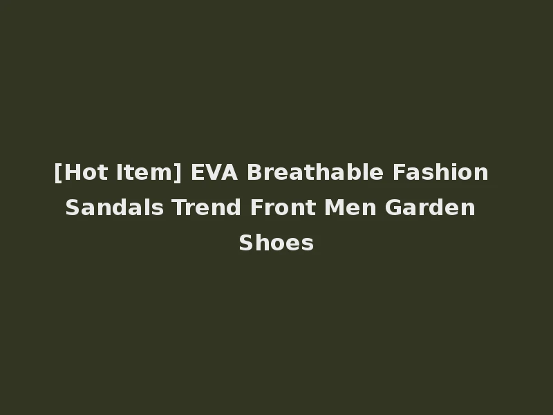 [Hot Item] EVA Breathable Fashion Sandals Trend Front Men Garden Shoes