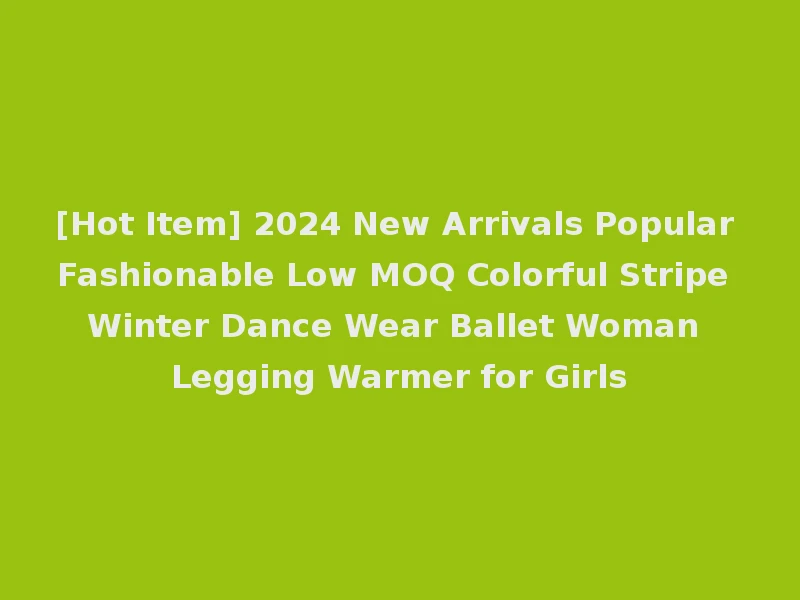 [Hot Item] 2024 New Arrivals Popular Fashionable Low MOQ Colorful Stripe Winter Dance Wear Ballet Woman Legging Warmer for Girls