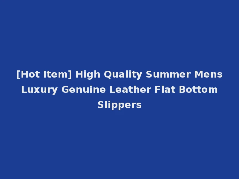 [Hot Item] High Quality Summer Mens Luxury Genuine Leather Flat Bottom Slippers