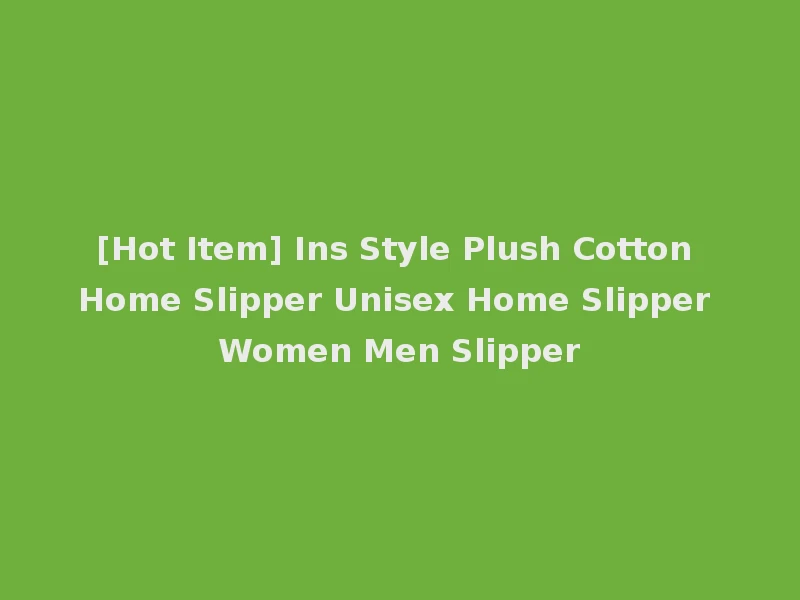 [Hot Item] Ins Style Plush Cotton Home Slipper Unisex Home Slipper Women Men Slipper