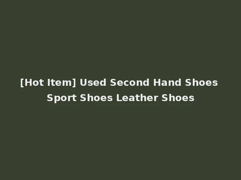[Hot Item] Used Second Hand Shoes Sport Shoes Leather Shoes