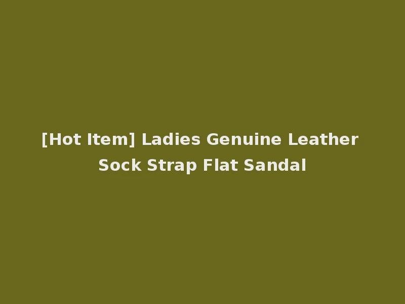 [Hot Item] Ladies Genuine Leather Sock Strap Flat Sandal