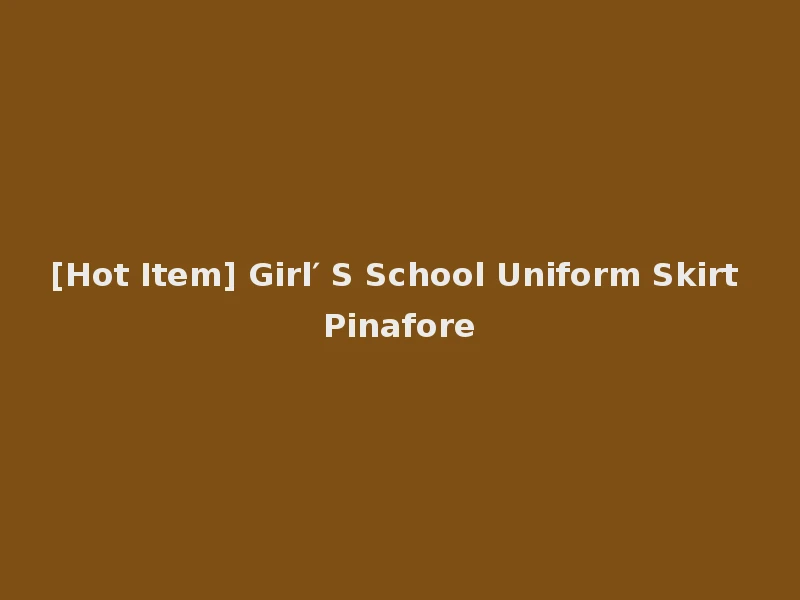 [Hot Item] Girl′ S School Uniform Skirt Pinafore
