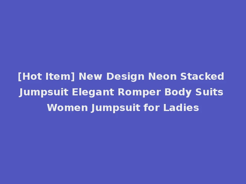 [Hot Item] New Design Neon Stacked Jumpsuit Elegant Romper Body Suits Women Jumpsuit for Ladies