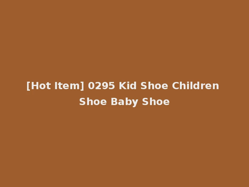 [Hot Item] 0295 Kid Shoe Children Shoe Baby Shoe