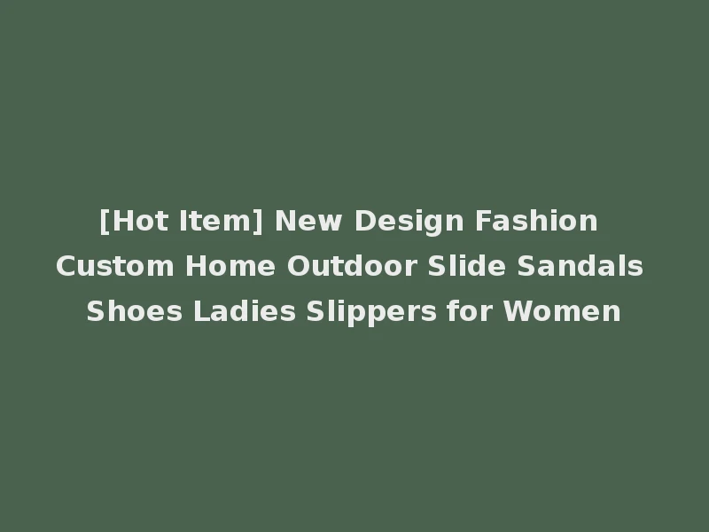 [Hot Item] New Design Fashion Custom Home Outdoor Slide Sandals Shoes Ladies Slippers for Women