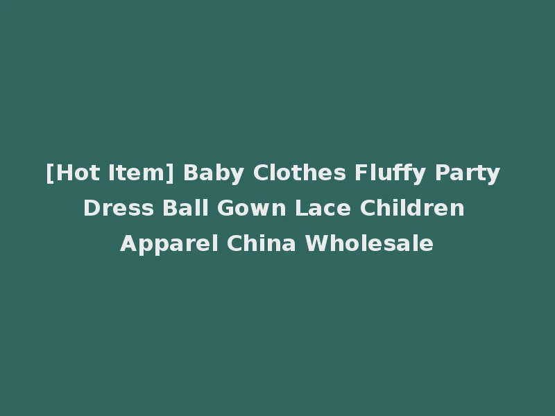 [Hot Item] Baby Clothes Fluffy Party Dress Ball Gown Lace Children Apparel China Wholesale