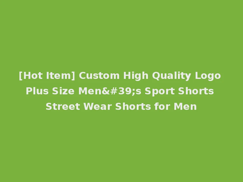 [Hot Item] Custom High Quality Logo Plus Size Men's Sport Shorts Street Wear Shorts for Men
