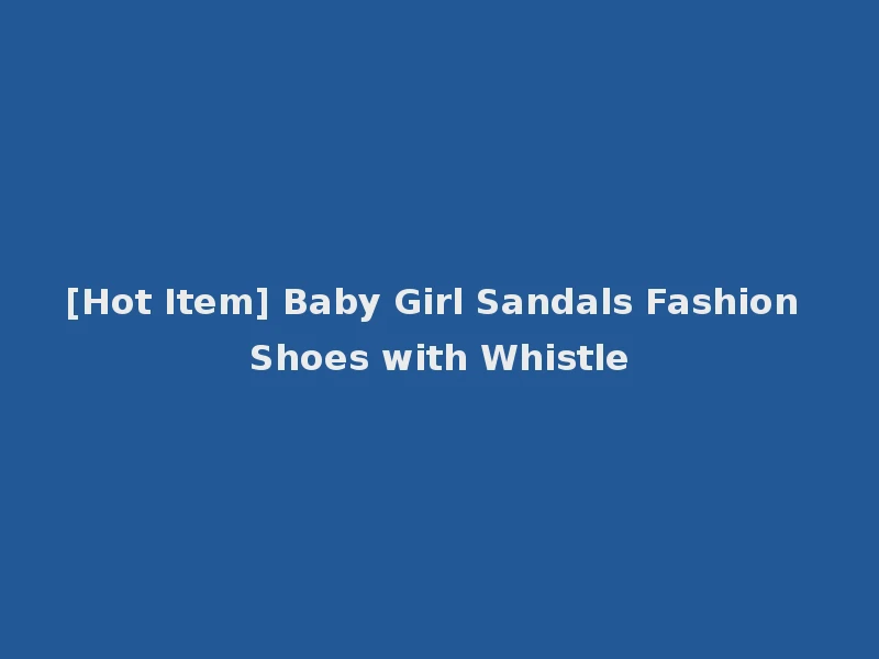 [Hot Item] Baby Girl Sandals Fashion Shoes with Whistle