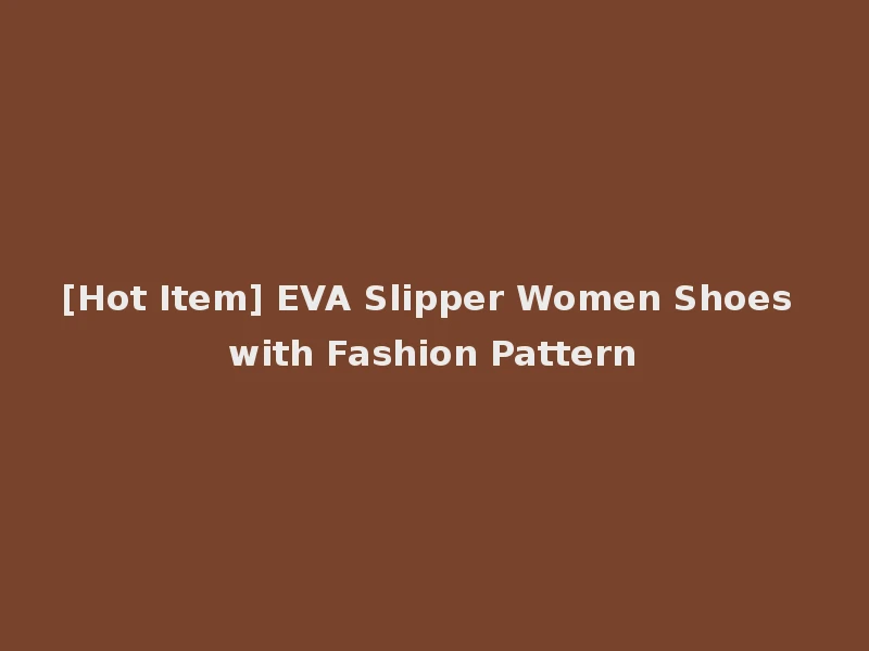 [Hot Item] EVA Slipper Women Shoes with Fashion Pattern