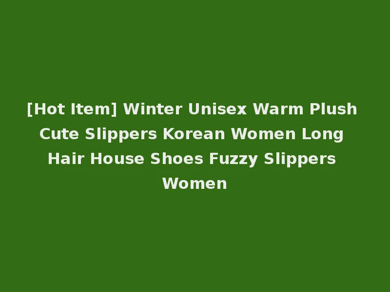 [Hot Item] Winter Unisex Warm Plush Cute Slippers Korean Women Long Hair House Shoes Fuzzy Slippers Women