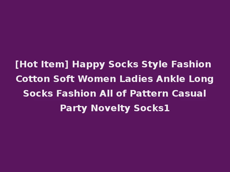 [Hot Item] Happy Socks Style Fashion Cotton Soft Women Ladies Ankle Long Socks Fashion All of Pattern Casual Party Novelty Socks1