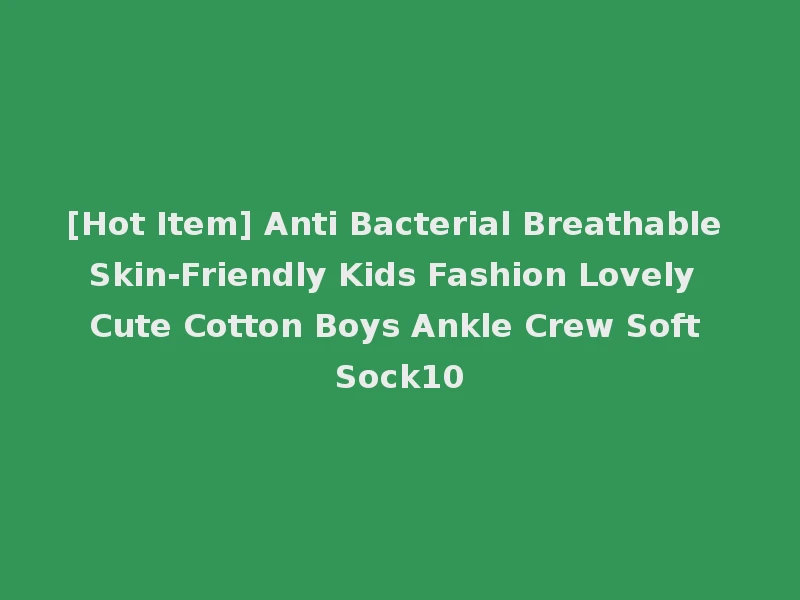 [Hot Item] Anti Bacterial Breathable Skin-Friendly Kids Fashion Lovely Cute Cotton Boys Ankle Crew Soft Sock10
