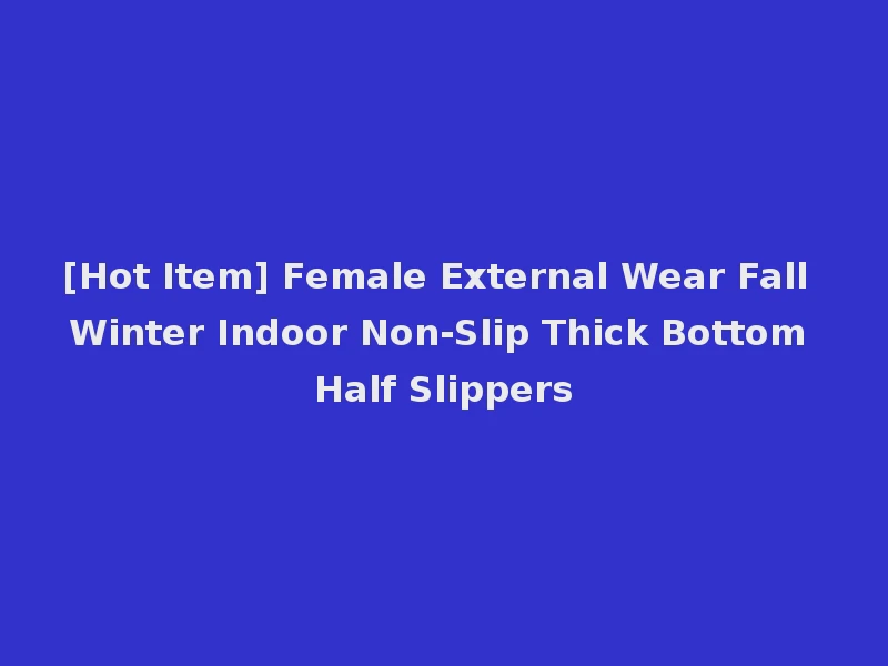 [Hot Item] Female External Wear Fall Winter Indoor Non-Slip Thick Bottom Half Slippers