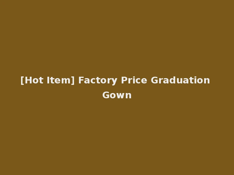 [Hot Item] Factory Price Graduation Gown