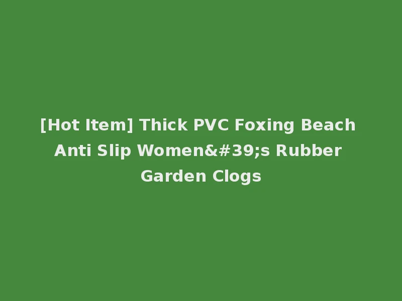 [Hot Item] Thick PVC Foxing Beach Anti Slip Women's Rubber Garden Clogs