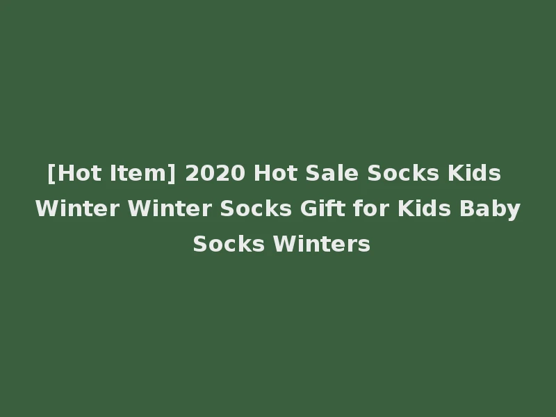 [Hot Item] 2020 Hot Sale Socks Kids Winter Winter Socks Gift for Kids Baby Socks Winters