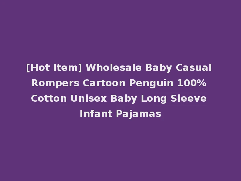 [Hot Item] Wholesale Baby Casual Rompers Cartoon Penguin 100% Cotton Unisex Baby Long Sleeve Infant Pajamas