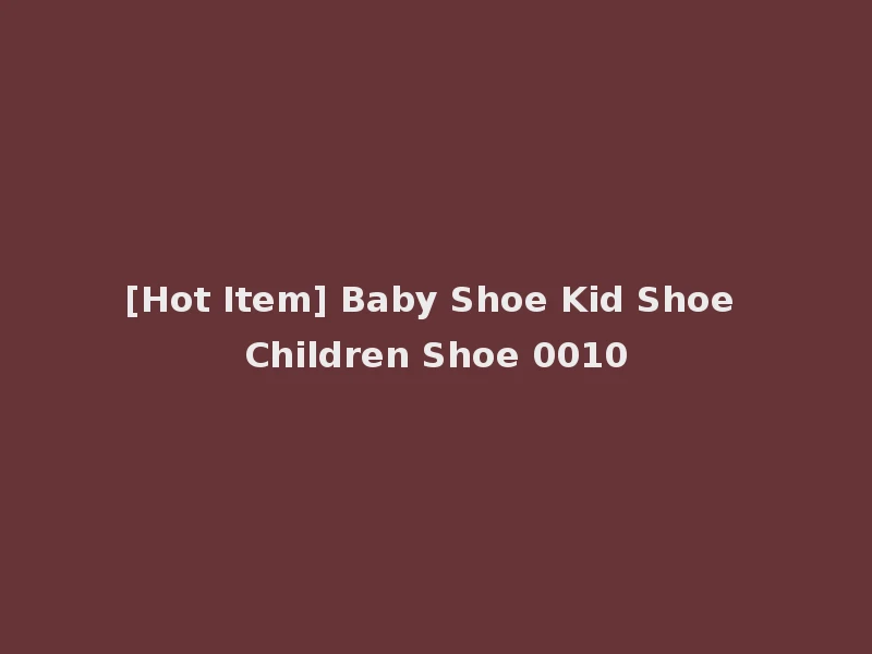 [Hot Item] Baby Shoe Kid Shoe Children Shoe 0010